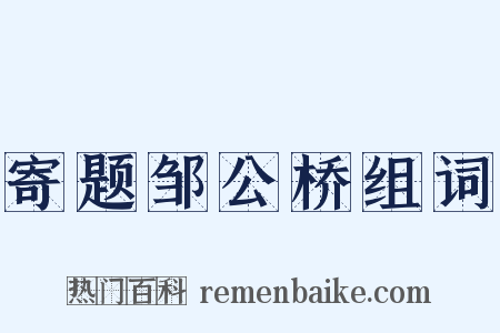 寄题邹公桥组词是什么意思的图片